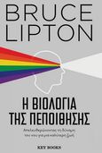 Η βιολογία της πεποίθησης, Απελευθερώνοντας τη δύναμη του νου για μια καλύτερη ζωή, Lipton, Bruce H., Key Books, 2022