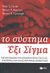 2008, Cavanagh, Roland R. (Cavanagh, Roland R.), Το σύστημα Έξι Σίγμα, Πώς βελτιώνουν την αποδοτικότητά τους η General Electric, η Motorola και άλλες κορυφαίες επιχειρήσεις, Συλλογικό έργο, Εκδόσεις Πατάκη