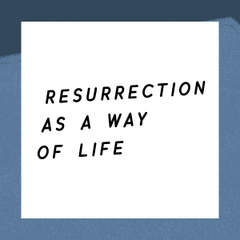 Resurrection as a Way of Life
