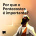 Por que o Pentecostes é importante?