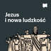 Jezus i nowa ludzkość