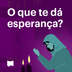 O que te dá esperança?