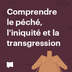 Comprendre le péché, l'iniquité et la transgression