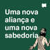 Uma nova aliança e uma nova sabedoria
