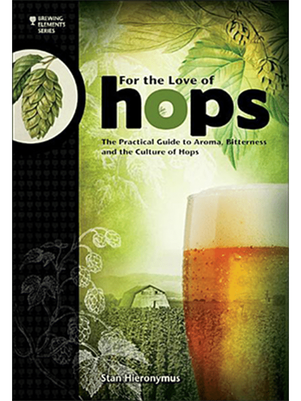 For The Love of Hops: The Practical Guide to Aroma, Bitterness and the Culture of Hops