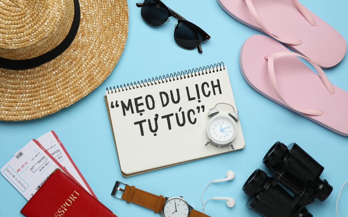 Mẹo du lịch tự túc: Kinh nghiệm và chuẩn bị cần biết