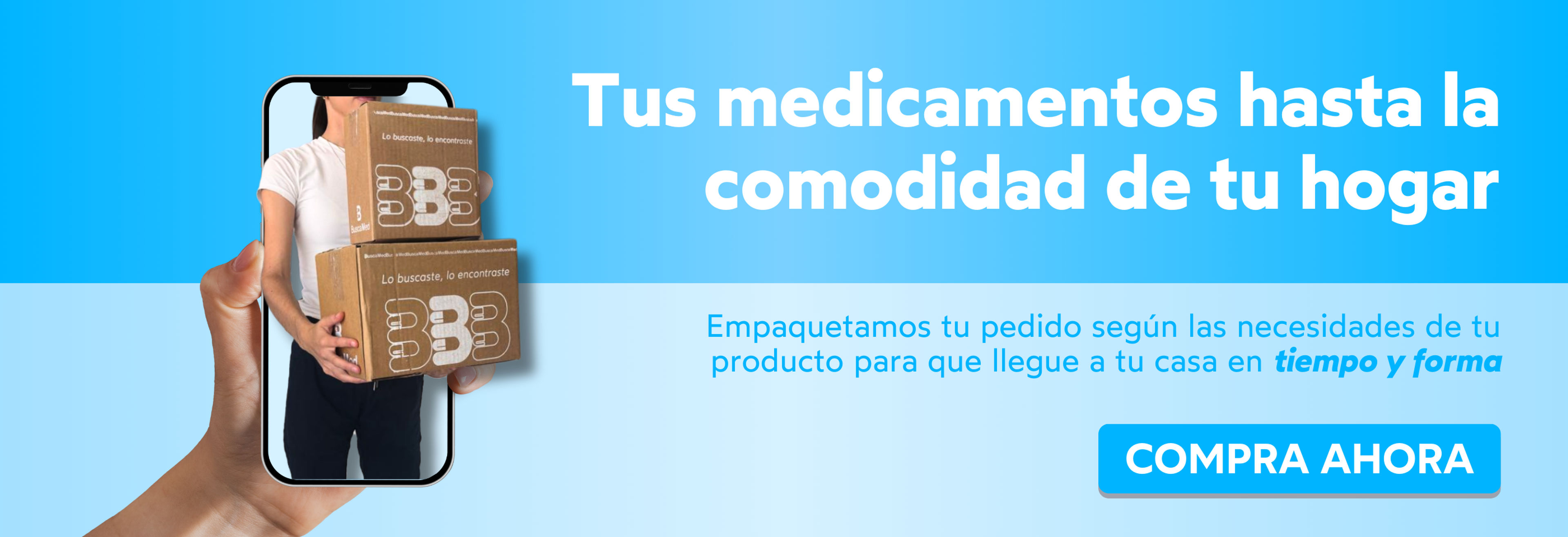 Tus medicamentos hasta la comodidad de tu hogar. Empaquetamos tu pedido según las necesidades de tu producto para que llegue a tu casa en tiempo y forma. Compra ahora en BuscaMed.