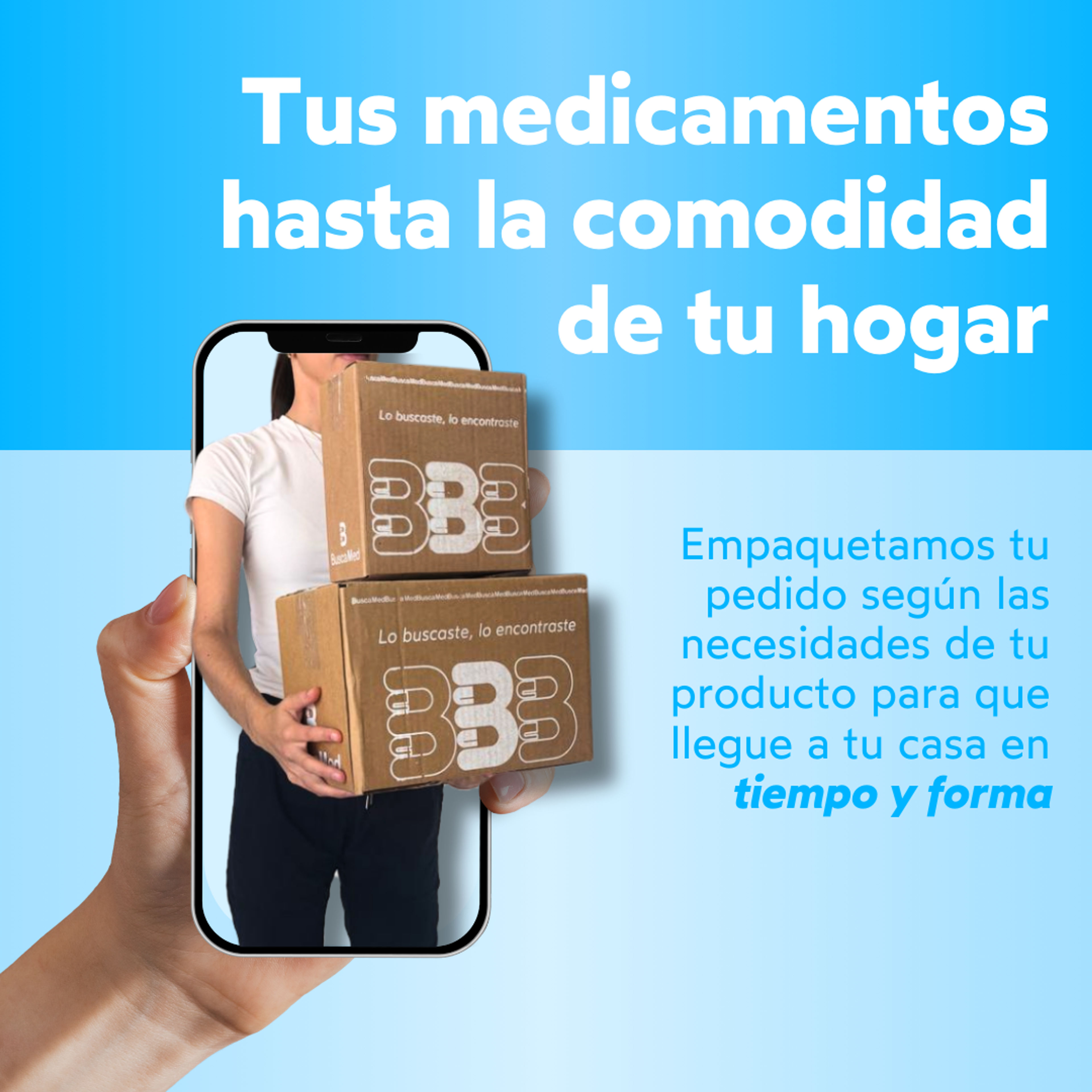 Tus medicamentos hasta la comodidad de tu hogar. Empaquetamos tu pedido según las necesidades de tu producto para que llegue a tu casa en tiempo y forma. Compra ahora en BuscaMed.