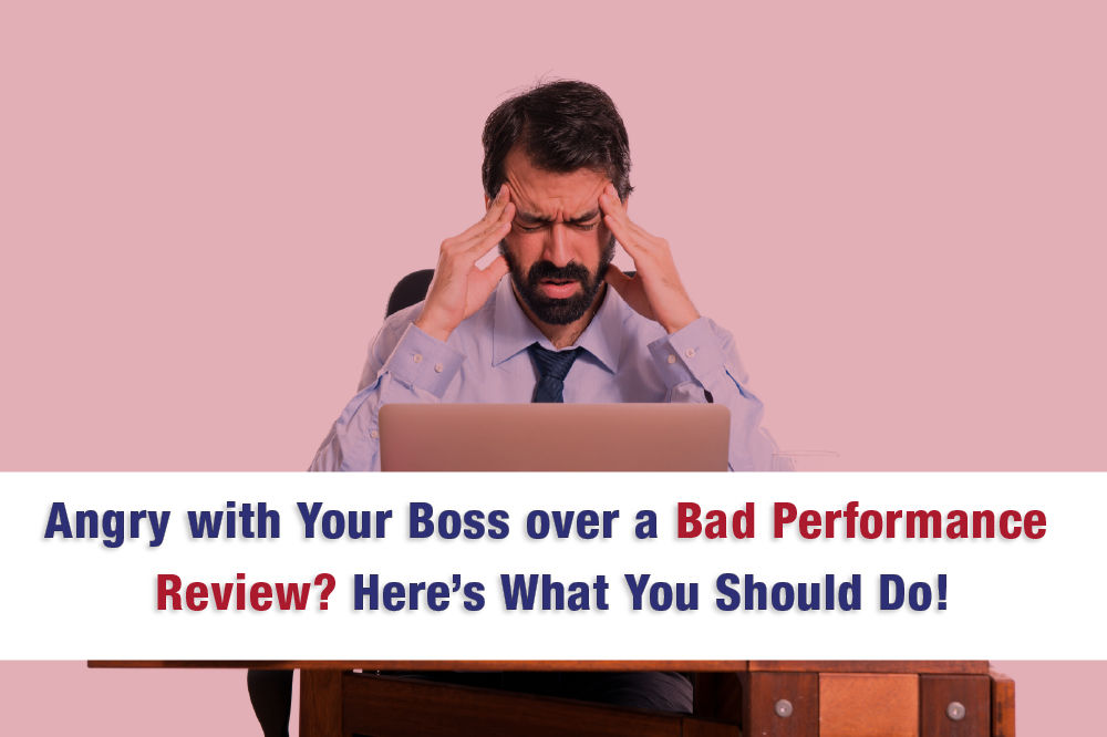 Angry with Your Boss over a Bad Performance Review? Here’s What You Should Do!