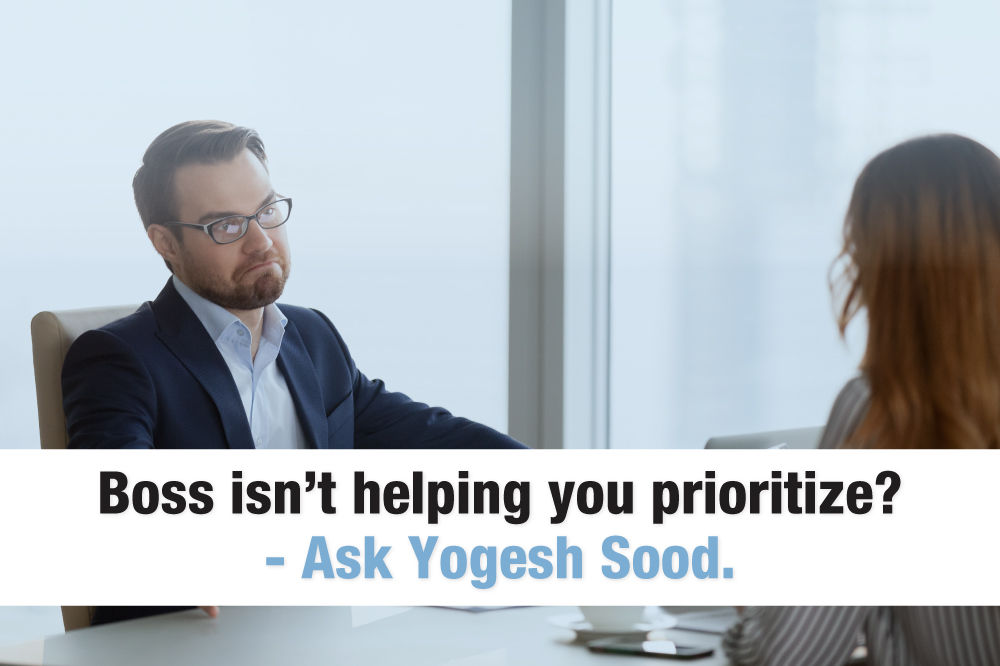 Boss isn’t helping you prioritize? Ask Yogesh Sood.