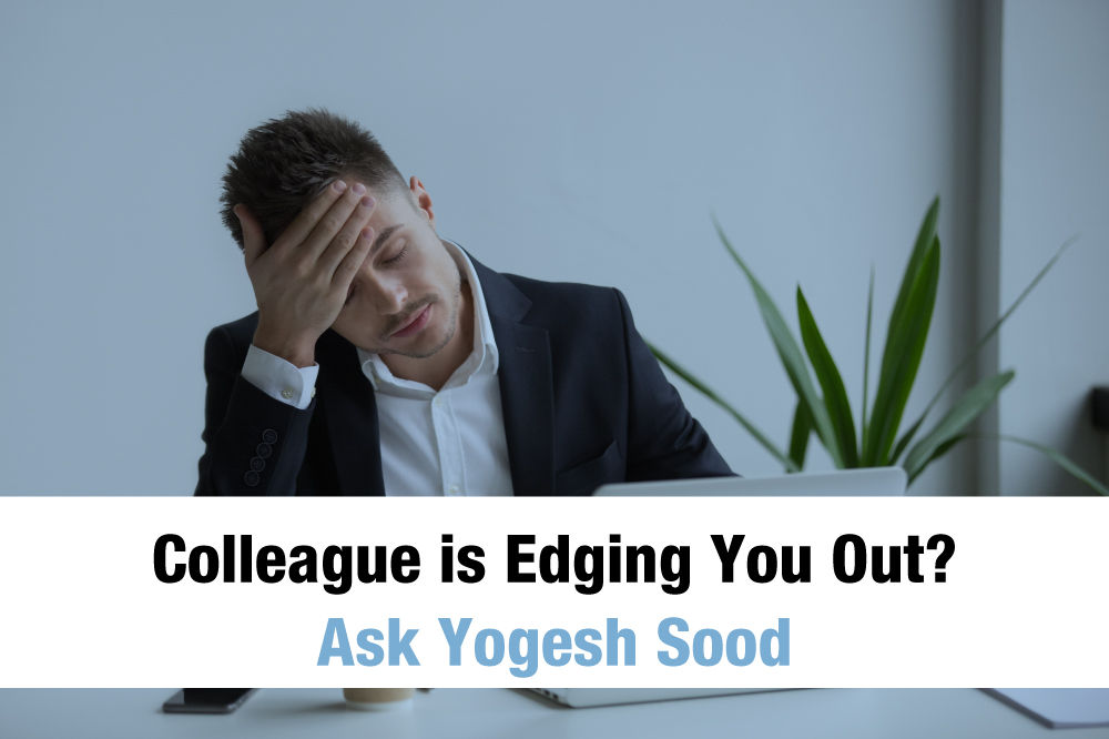 Colleague is Edging You Out? Ask Yogesh Sood