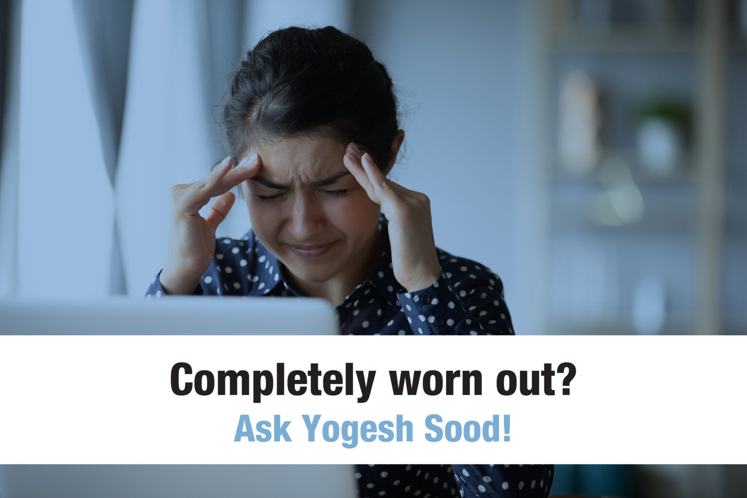 Completely worn out? Ask Yogesh Sood.