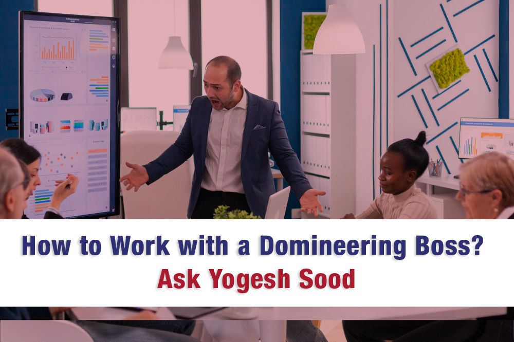 How to Work with a Domineering Boss? Ask Yogesh Sood