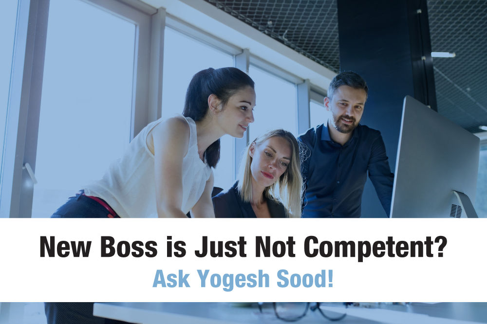 Is Your New Boss Just Not Competent?  Ask Yogesh Sood.