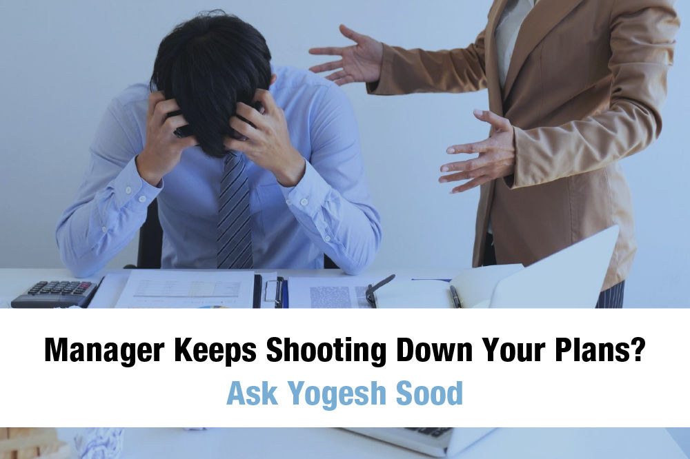 Manager Keeps Shooting Down Your Plans? Ask Yogesh Sood