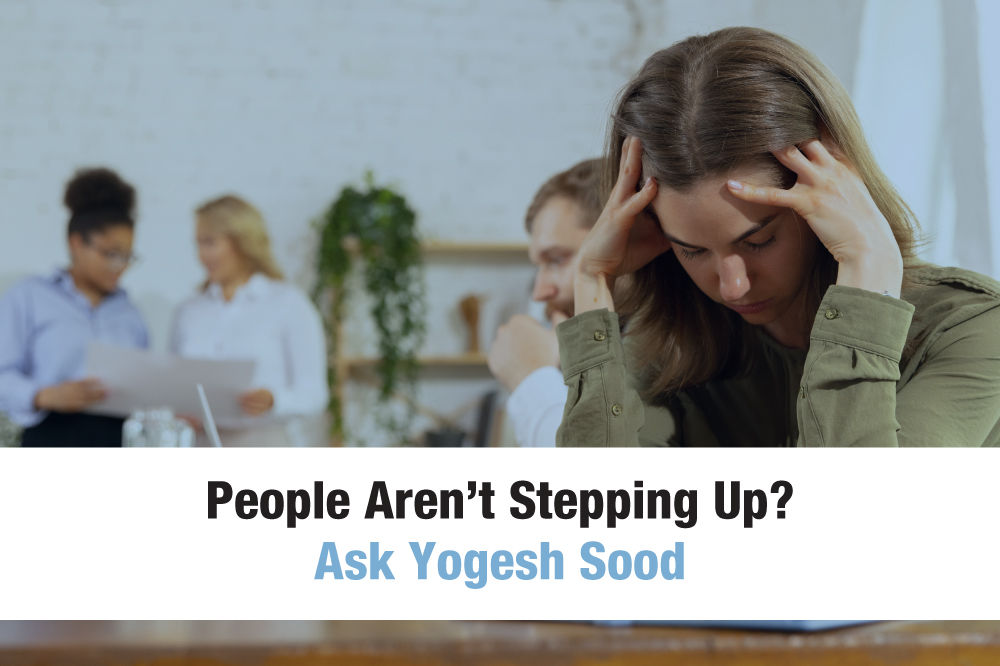 People Aren’t Stepping Up? Ask Yogesh Sood.