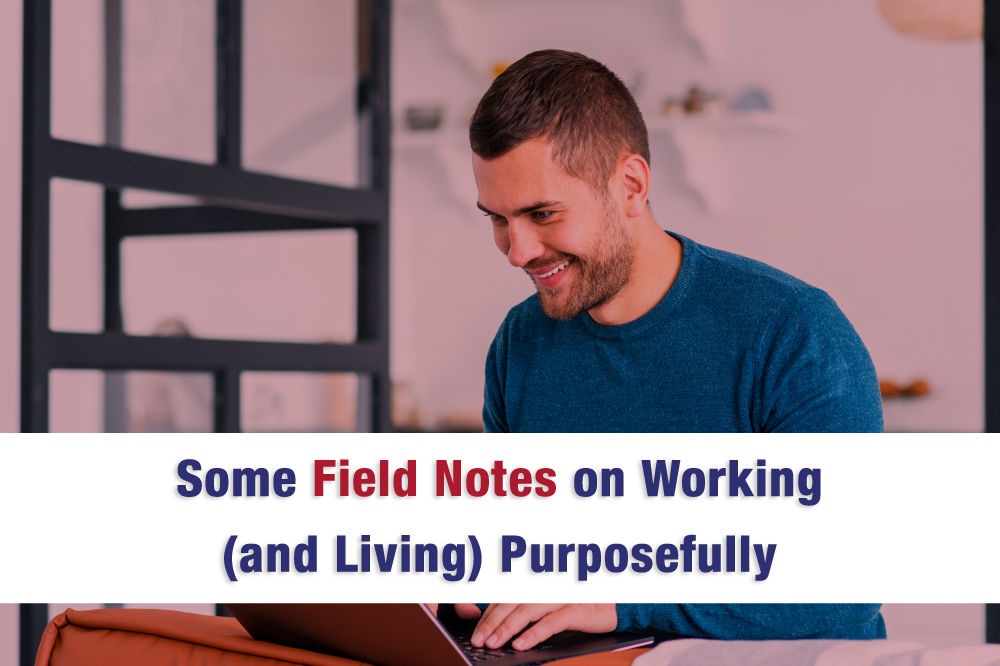 Some Field Notes on Working (and Living) Purposefully