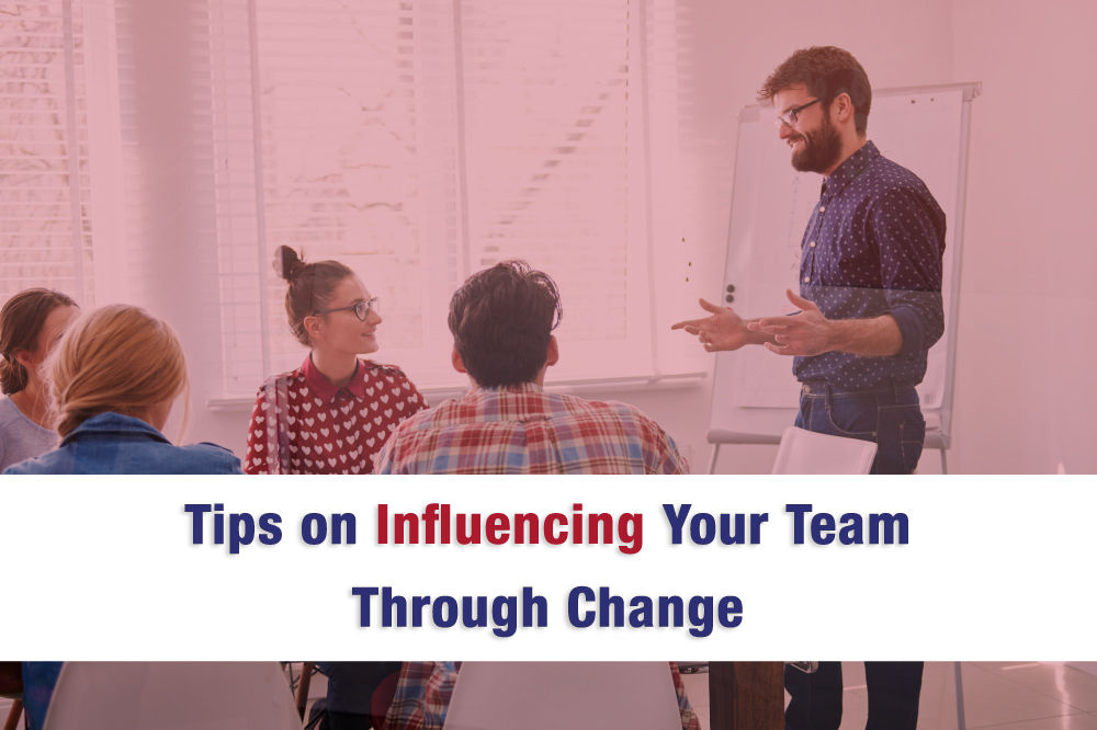 Tips on Influencing Your Team Through Change