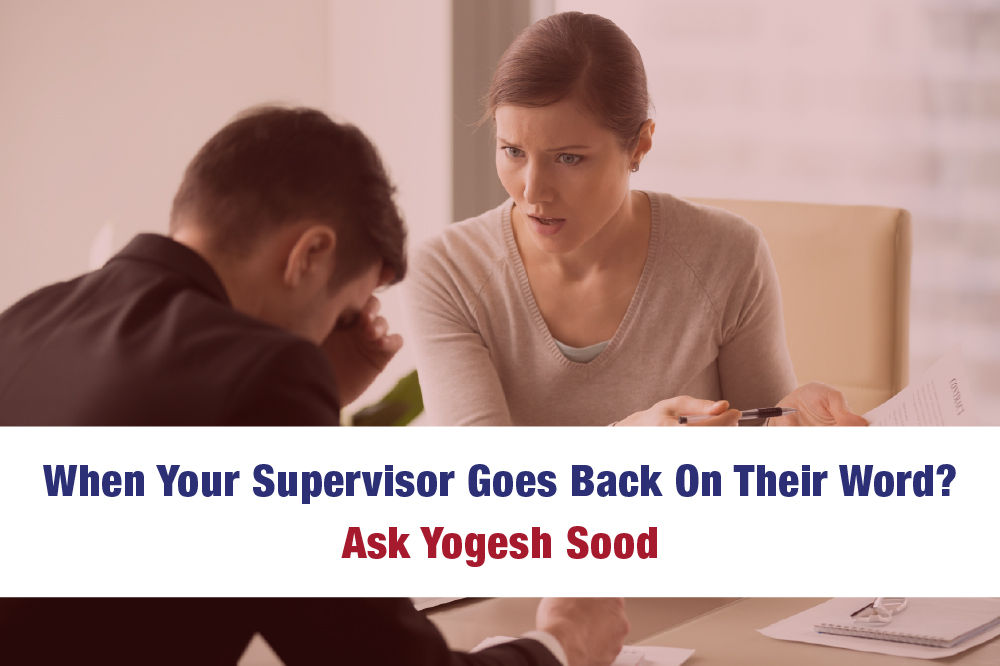 When Your Supervisor Goes Back On Their Word? Ask Yogesh Sood