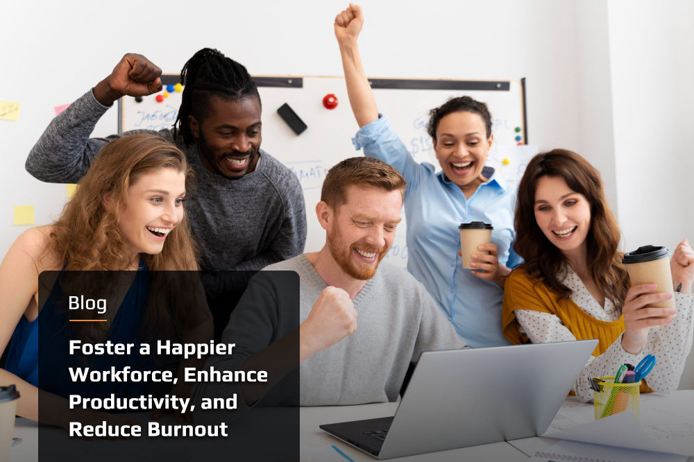 Foster a Happier Workforce, Enhance Productivity, and Reduce Burnout