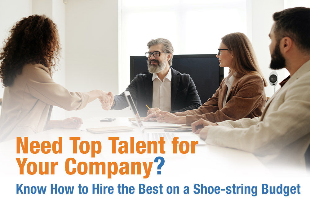 Need Top Talent for Your Company? Know How to Hire the Best on a Shoe-string Budget