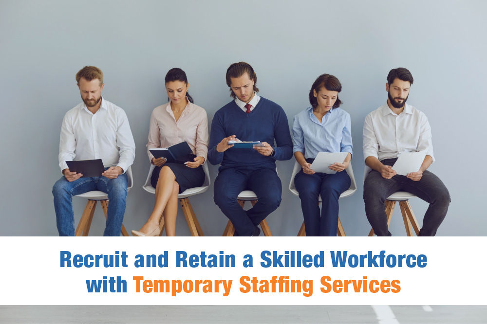 Recruit and Retain a Skilled Workforce with Temporary Staffing Services