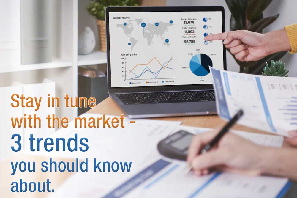 Stay in tune with the market – 3 trends you should know about.
