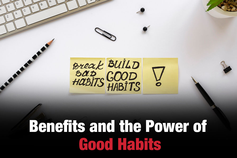 Benefits and the Power of Good Habits