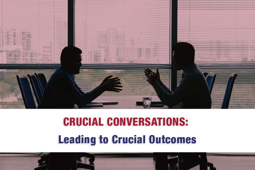 CRUCIAL CONVERSATIONS: Leading to Crucial Outcomes