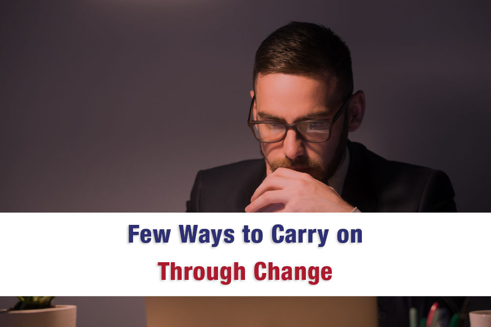 Few Ways to Carry on Through Change