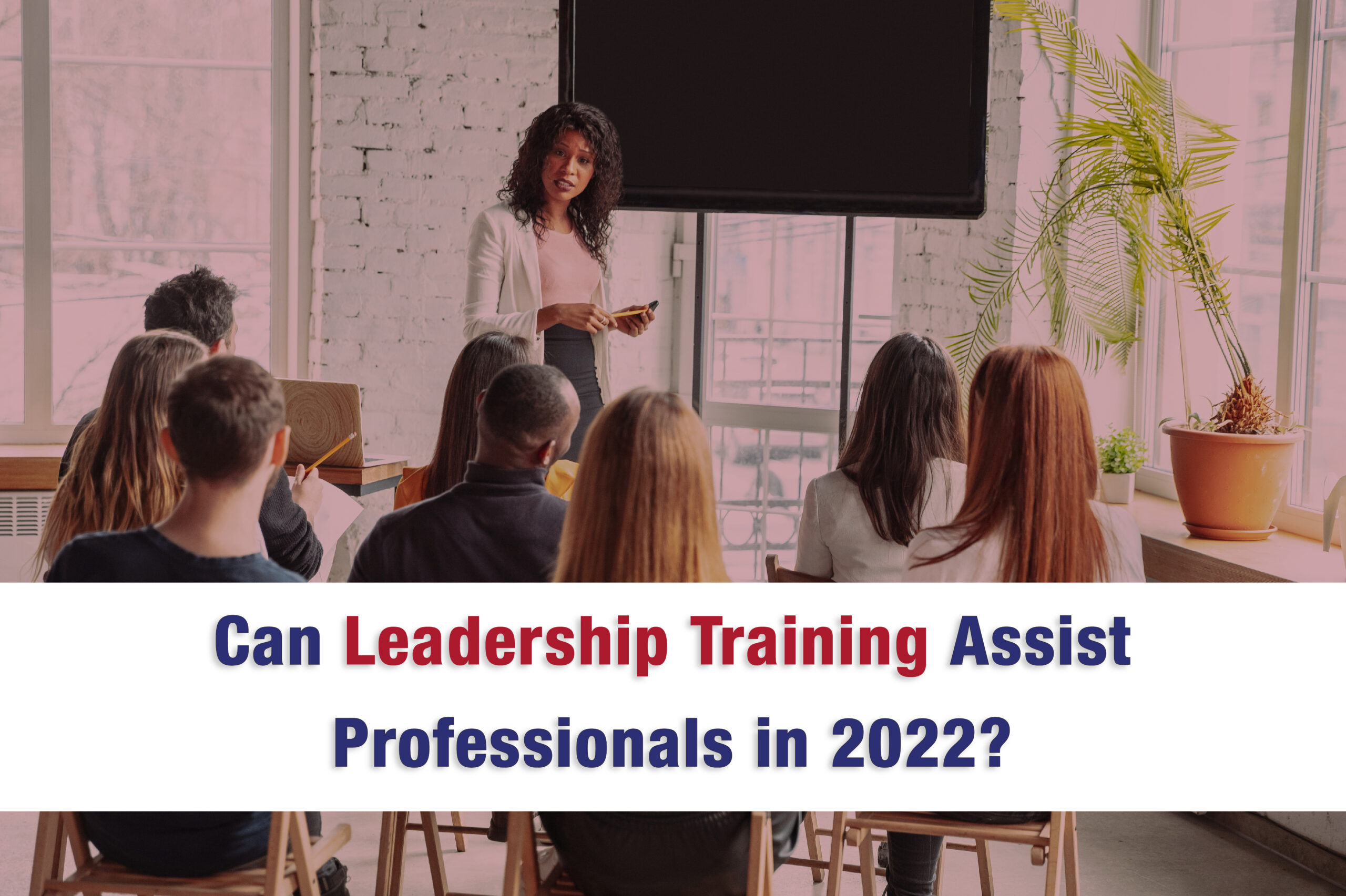 Can Leadership Training Assist Professionals in 2022?