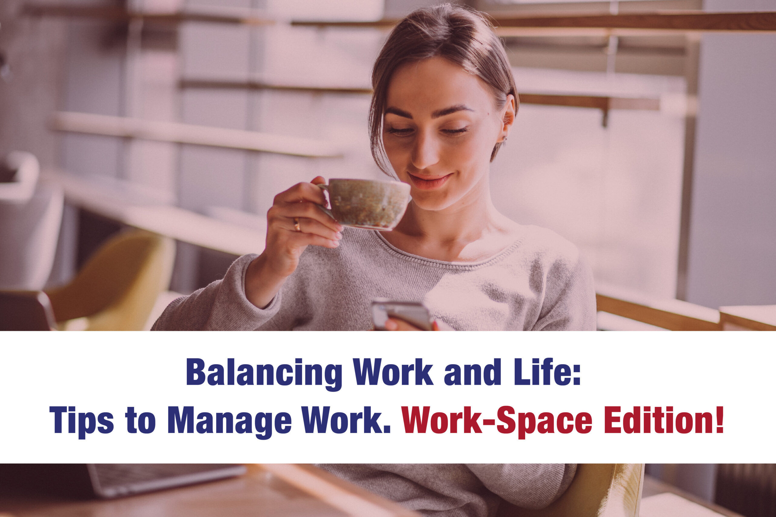 Balancing Work and Life: Tips to Manage Work. Work-Space Edition!