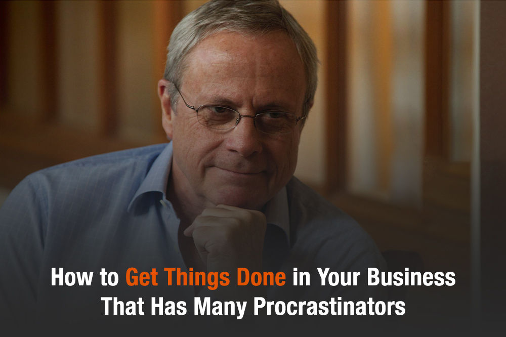 How to Get Things Done in Your Business That Has Many Procrastinators