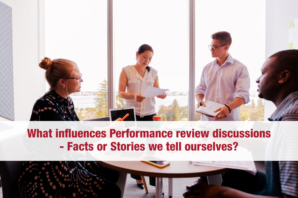 What influences Performance review discussions - Facts or Stories we tell ourselves?