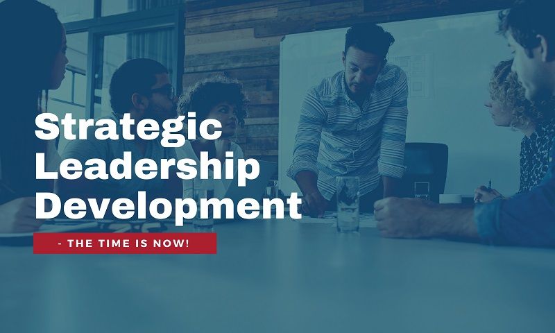 Strategic Leadership Development - The Time is Now