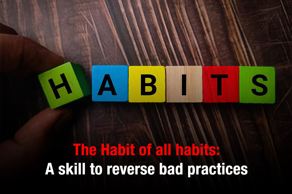 The Habit of all habits: A skill to reverse bad practices