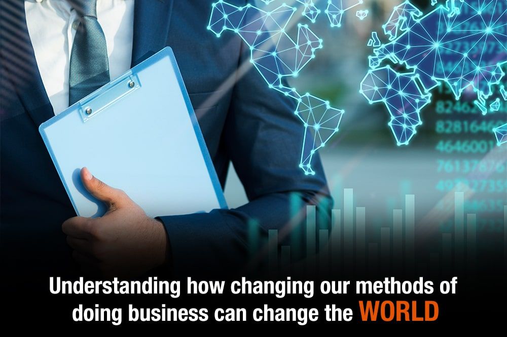 Understanding how changing our methods of doing business can change the WORLD