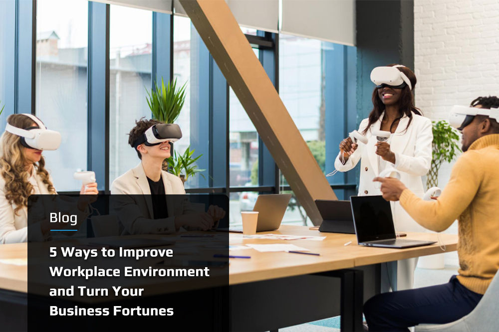 5 Ways to Improve Workplace Environment and Turn Your Business Fortunes