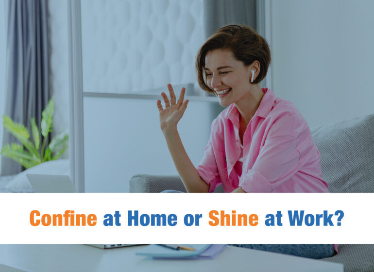 Confine at Home or Shine at Work?