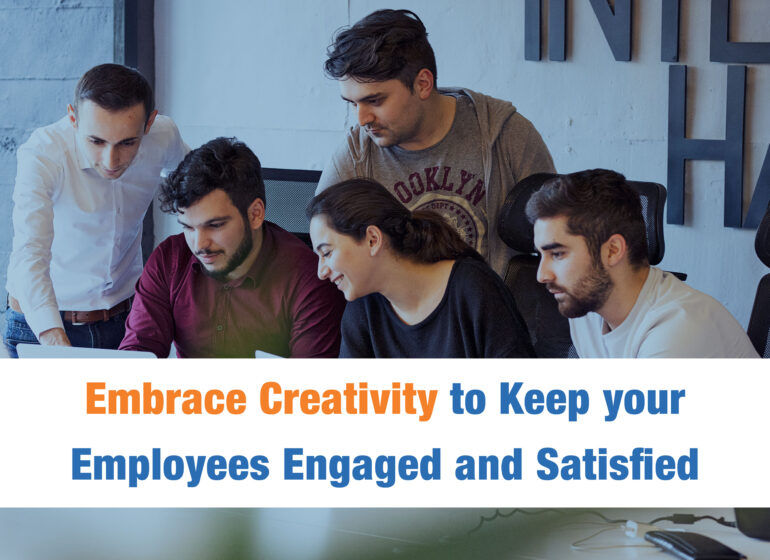 Embrace Creativity to Keep your Employees Engaged and Satisfied