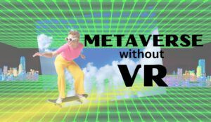 The Metaverse Unplugged No VR No Problem!