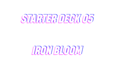 Starter Deck 05: Iron Bloom