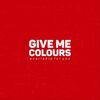 Give Me Colours 