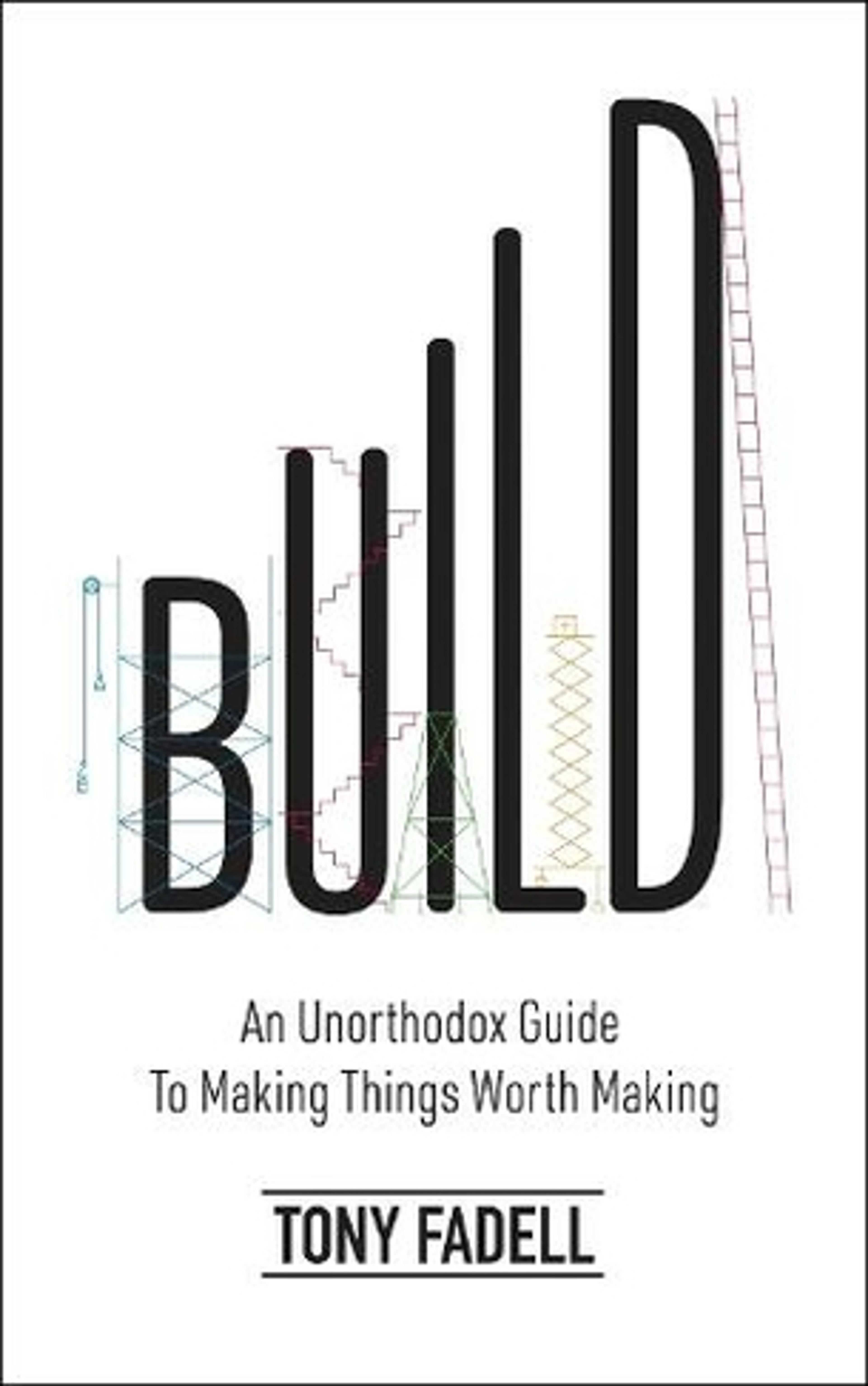 Build: An Unorthodox Guide to Making Things Worth Making - The New York Times bestseller by Tony Fadell | WHSmith