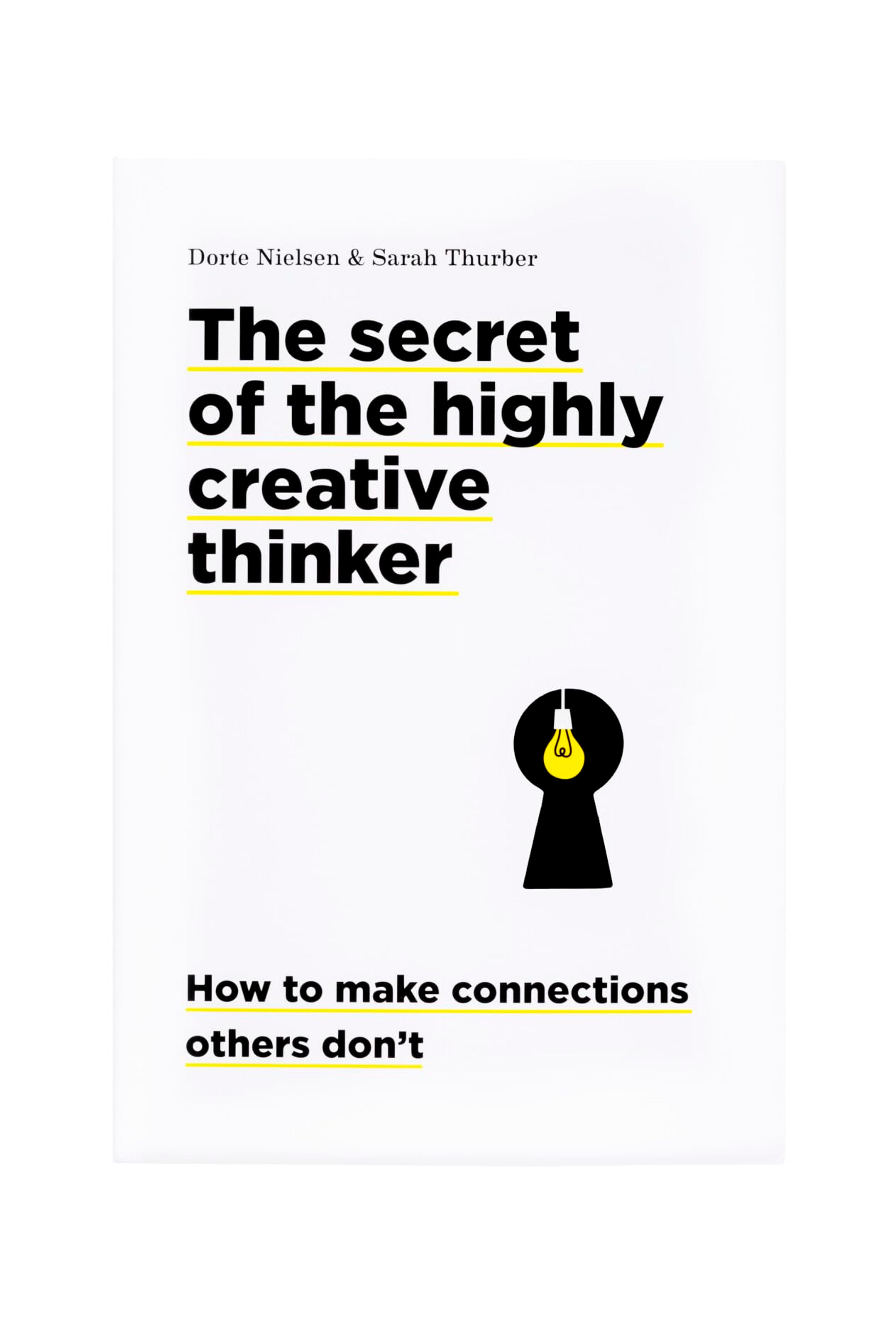 The Secret of the Highly Creative Thinker: How To Make Connections Others Don't