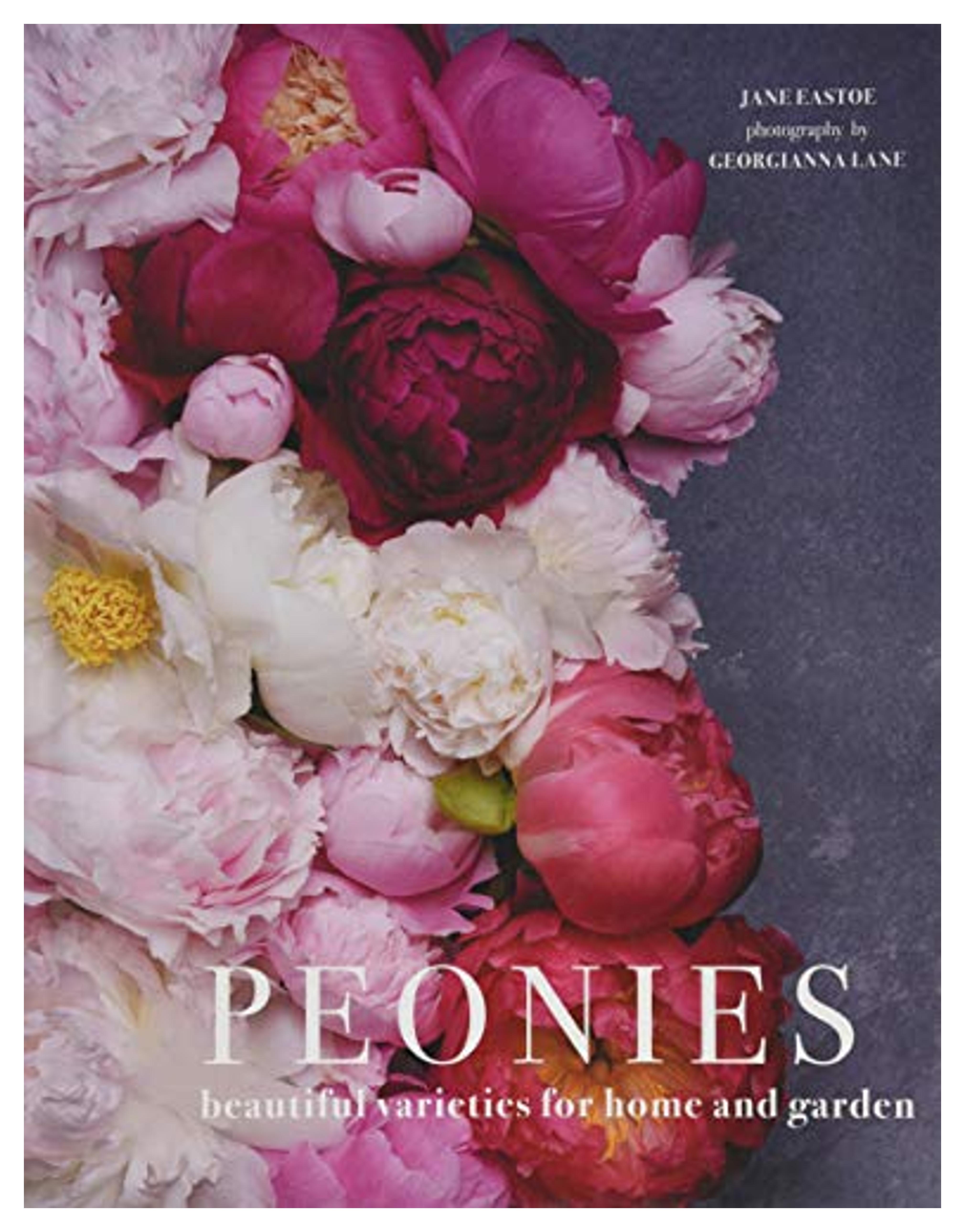 Peonies: Beautiful Varieties for Home & Garden: Eastoe, Jane, Lane, Georgianna: 9781423648314: Amazon.com: Books