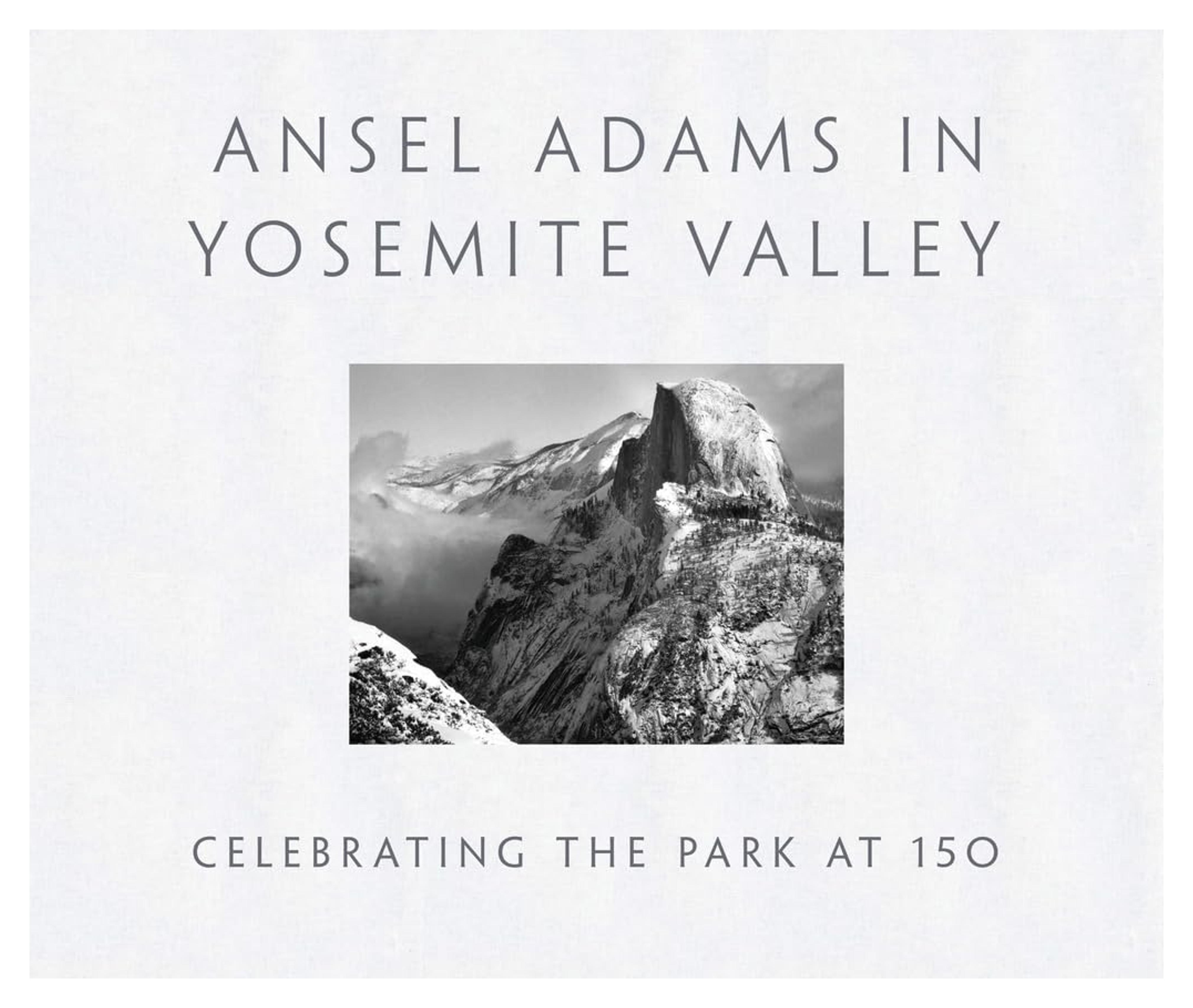 Ansel Adams in Yosemite Valley: Celebrating the Park at 150