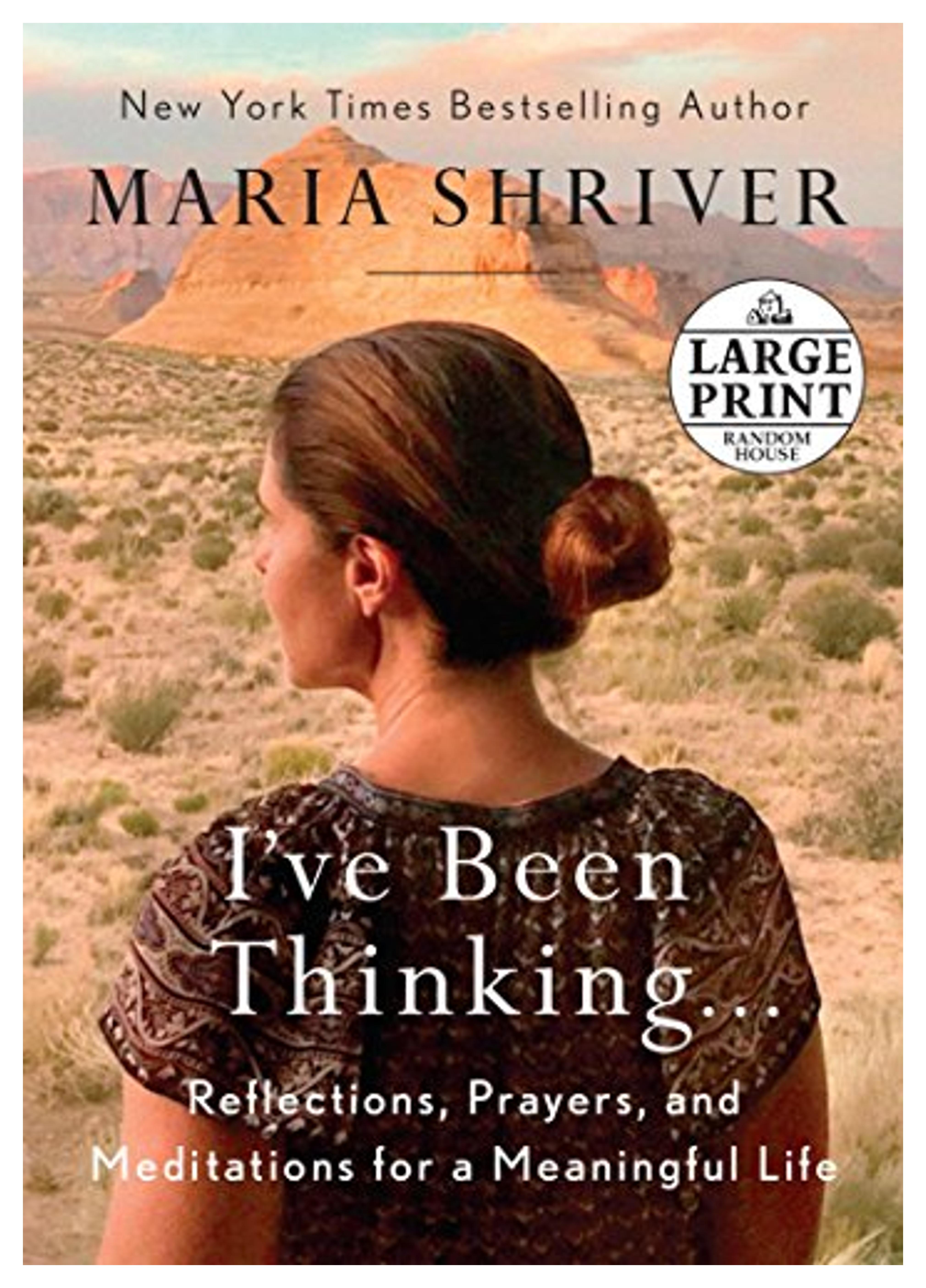 I've Been Thinking . . .: Reflections, Prayers, and Meditations for a Meaningful Life (Random House Large Print): Shriver, Maria: 9780525589396: Amazon.com: Books