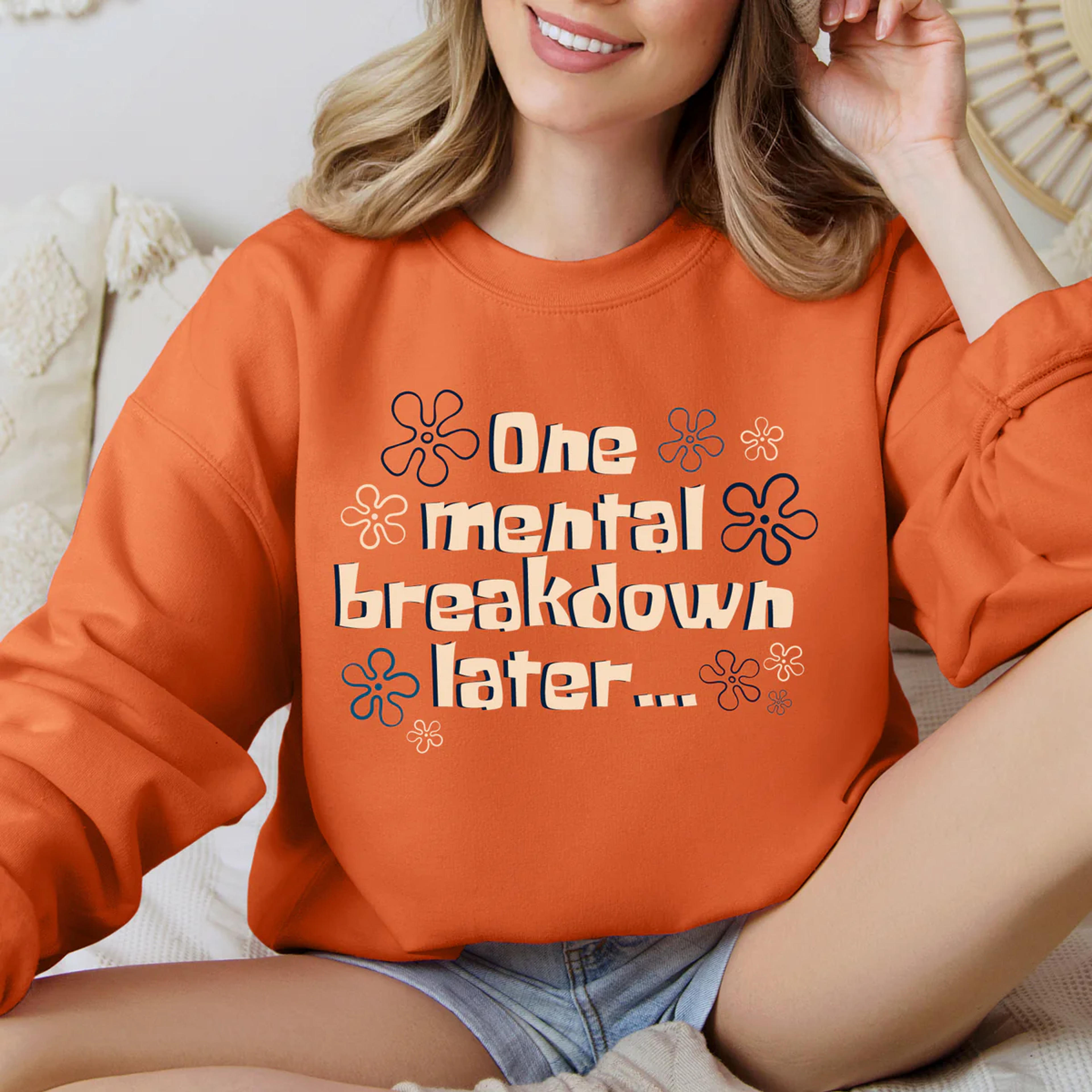 One mental breakdown later... Sweatshirt