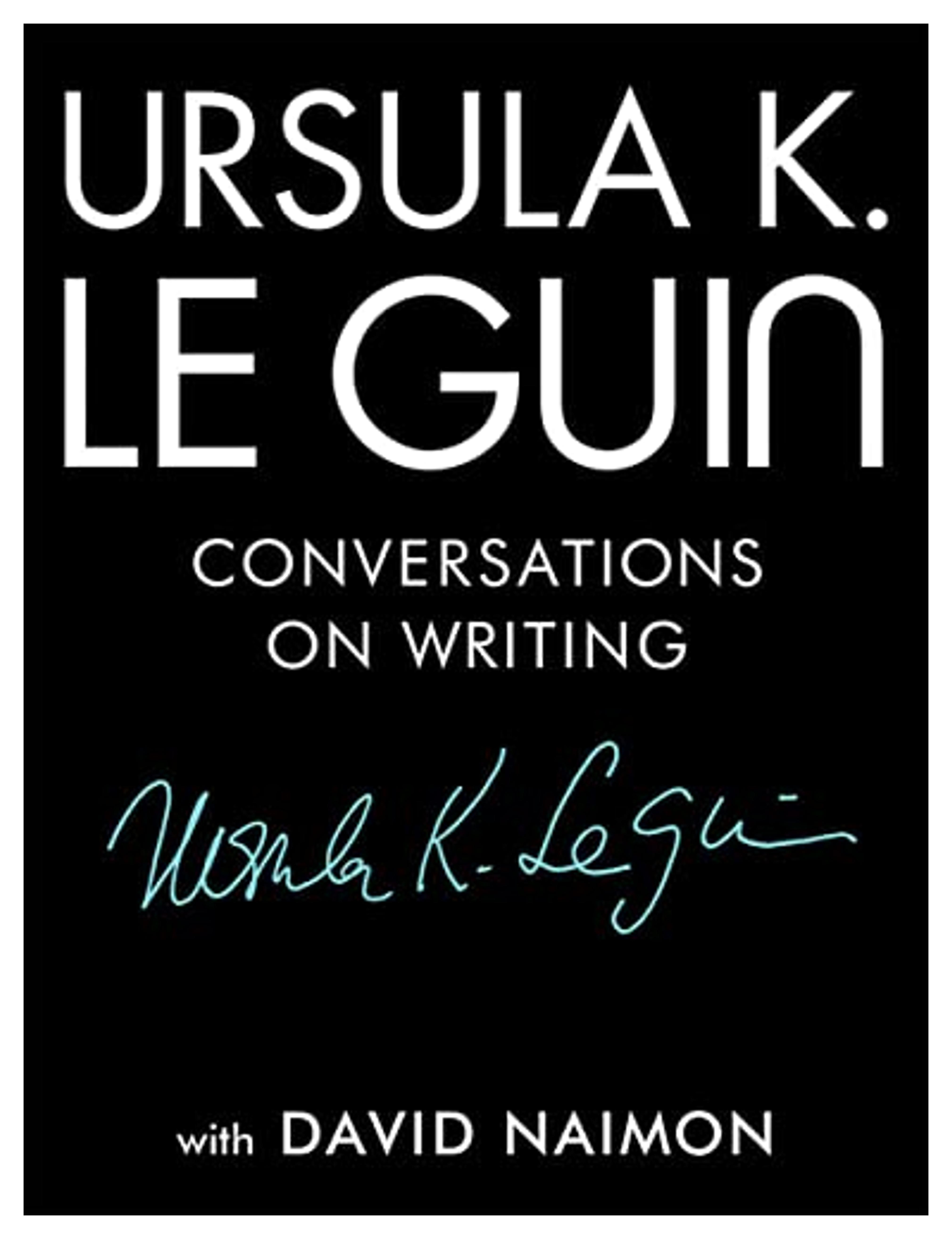 Ursula K. Le Guin: Conversations on Writing: Le Guin, Ursula K., Naimon, David: 9781941040997: Amazon.com: Books